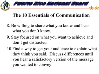 Channels information to encourage people to think in new ways and to act more effectivelyThe 10 Essentials of CommunicationKnow your audience and match your message to the audience.Respect your audience and suspend judgments.Know exactly what you want to achieveThink and organize before you proceed.