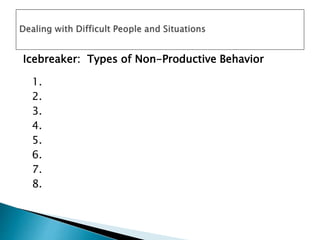 Icebreaker: Types of Non-Productive Behavior
1.
2.
3.
4.
5.
6.
7.
8.
 
