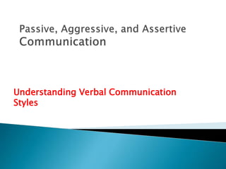 Understanding Verbal Communication
Styles
 