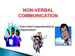 NON-VERBAL
COMMUNICATION
Nonverbal Communication in
Organizations
 