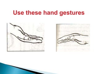 Use these hand gestures
 