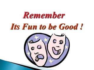 Remember
Its Fun to be Good !
 