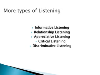  Informative Listening
 Relationship Listening
 Appreciative Listening
 Critical Listening
 Discriminative Listening
 