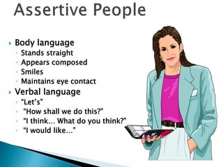  Body language
◦ Stands straight
◦ Appears composed
◦ Smiles
◦ Maintains eye contact
 Verbal language
◦ “Let’s”
◦ “How shall we do this?”
◦ “I think… What do you think?”
◦ “I would like…”
 
