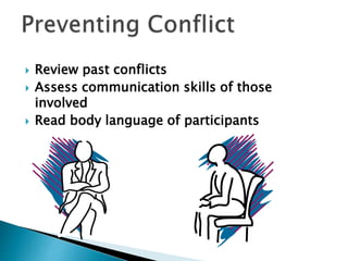  Review past conflicts
 Assess communication skills of those
involved
 Read body language of participants
 