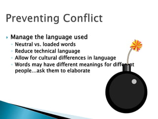  Manage the language used
◦ Neutral vs. loaded words
◦ Reduce technical language
◦ Allow for cultural differences in language
◦ Words may have different meanings for different
people…ask them to elaborate
 