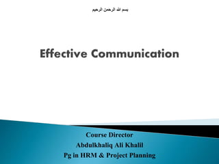‫الرحيم‬ ‫الرحمن‬ ‫هللا‬ ‫بسم‬
Course Director
Abdulkhaliq Ali Khalil
Pg in HRM & Project Planning
 