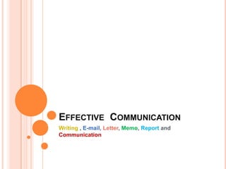 Effective  Communication Writing , E-mail, Letter, Memo, Report and Communication 