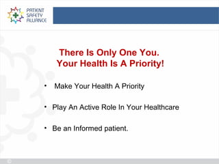 There Is Only One You.
    Your Health Is A Priority!

•   Make Your Health A Priority

• Play An Active Role In Your Healthcare

• Be an Informed patient.
 