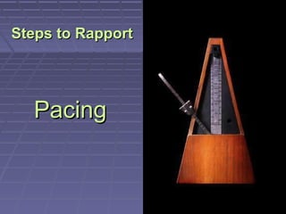 Steps to Rapport
Pacing