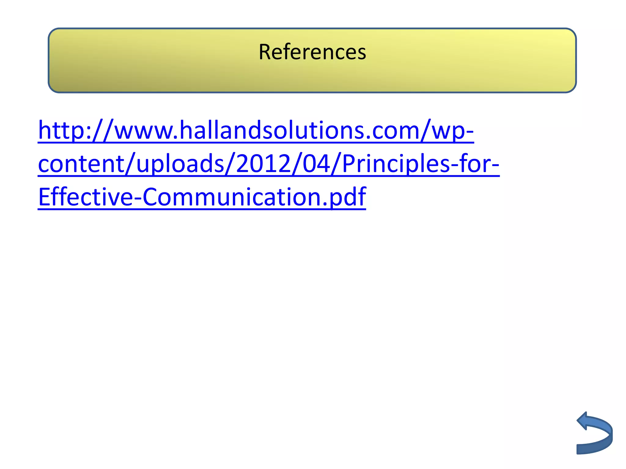 References


http://www.hallandsolutions.com/wp-
content/uploads/2012/04/Principles-for-
Effective-Communication.pdf
 