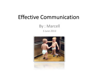 Effective Communication
By : Marcell
5 June 2013
 