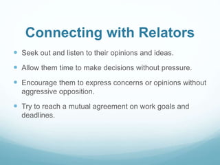 Connecting with Relators 
 Seek out and listen to their opinions and ideas. 
 Allow them time to make decisions without ...