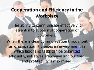 Cooperation and Efficiency in the 
Workplace 
The ability to communicate effectively is 
essential to successful cooperati...