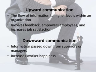 Upward communication 
• The flow of information to higher levels within an 
organization 
• Involves feedback, empowers em...