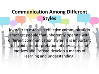 Communication Among Different 
Styles 
In order to establish effective communication 
amongst people that inherently opera...