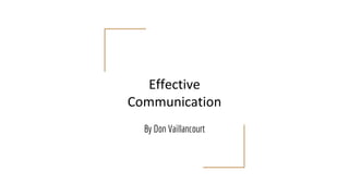 Effective
Communication
By Don Vaillancourt
 