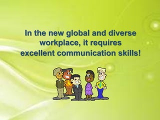 In the new global and diverse
workplace, it requires
excellent communication skills!
 