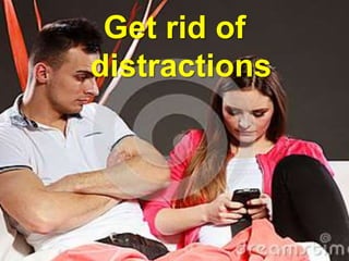 Get rid of
distractions
 