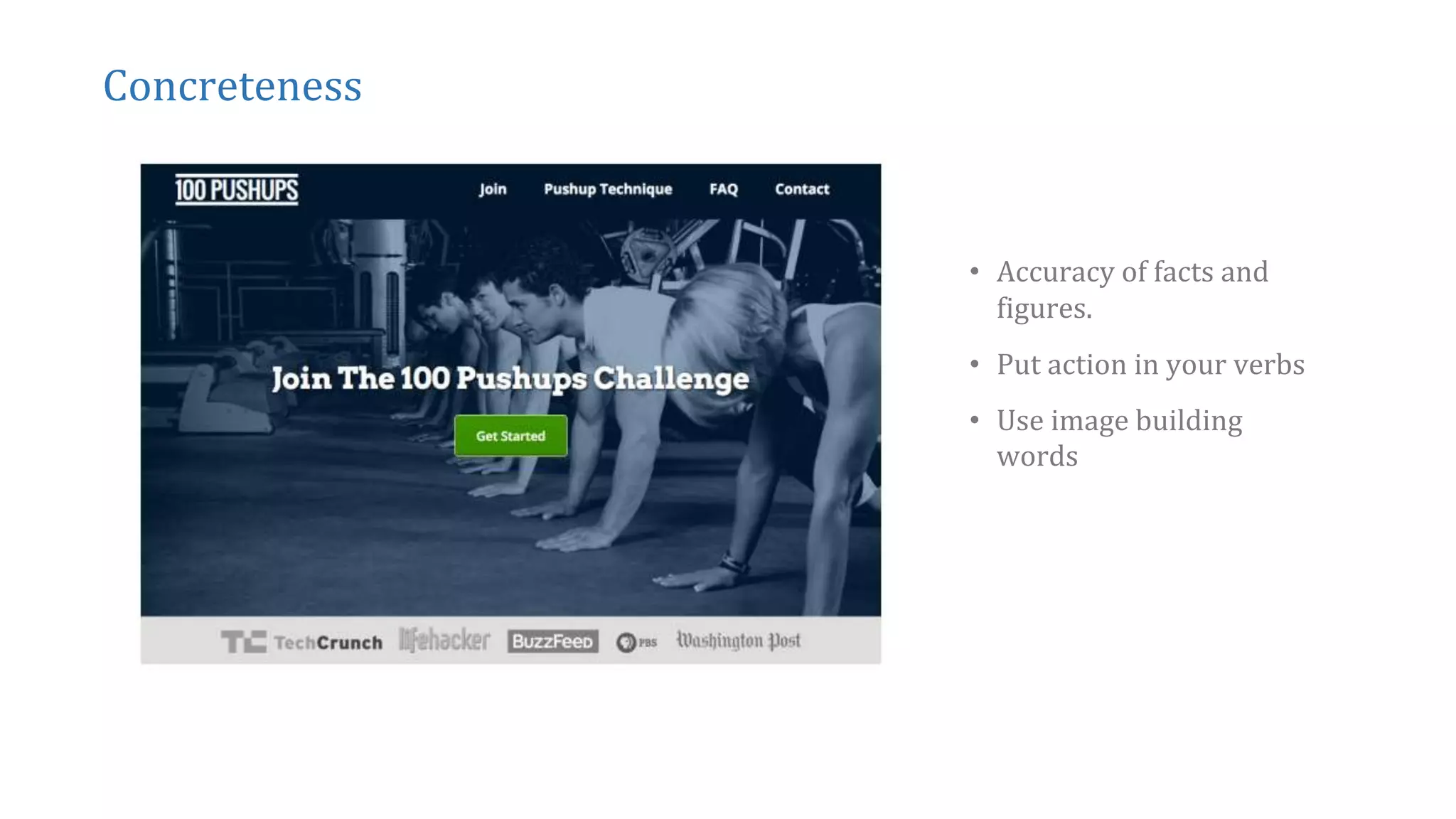 Concreteness
• Put action in your verbs
• Use image building
words
• Accuracy of facts and
figures.
 
