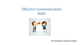 Effective Communication
Skills
Presented by Tejashri Godse.
 
