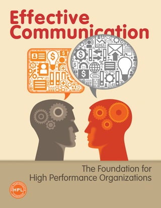 Effective
Communication
HIGH
P
ER F ORM
A
NCE
L
E
A D E R S H
I
P
The Foundation for
High Performance Organizations
 