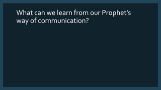 What can we learn from our Prophet’s
way of communication?
 