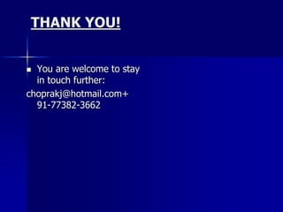 THANK YOU!
 You are welcome to stay
in touch further:
choprakj@hotmail.com+
91-77382-3662
 