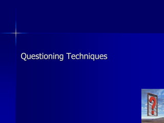 Questioning Techniques
 