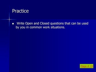 Practice
 Write Open and Closed questions that can be used
by you in common work situations.
Page # 19
 