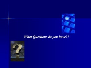 What Questions do you have??
 