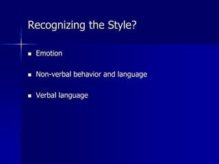 Recognizing the Style?
 Emotion
 Non-verbal behavior and language
 Verbal language
 