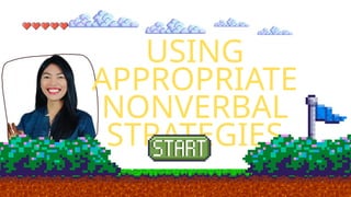 USING
APPROPRIATE
NONVERBAL
STRATEGIES
 