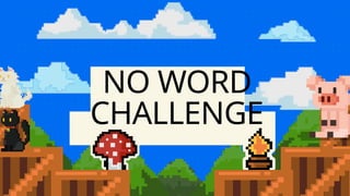 NO WORD
CHALLENGE
 