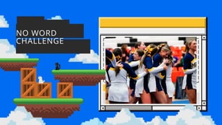 NO WORD
CHALLENGE
 