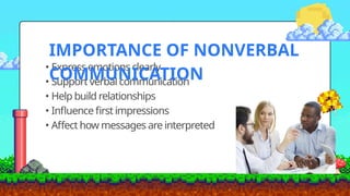 • Express emotions clearly
• Support verbal communication
• Help build relationships
• Influence first impressions
• Affect how messages are interpreted
IMPORTANCE OF NONVERBAL
COMMUNICATION
 
