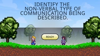 IDENTIFY THE
NON-VERBAL TYPE OF
COMMUNICATION BEING
DESCRIBED.
READY
 