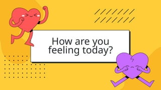 How are you
feeling today?
 