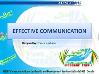EFFECTIVE COMMUNICATION
Designed by: Franck Ngahane
 