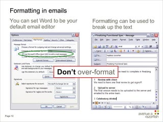 Formatting in emails You can set Word to be your default email editor Don’t  over-format Formatting can be used to break up the text 