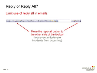 Reply or Reply All? Limit use of reply all in emails Move the reply all button to the other side of the toolbar  (to prevent unfortunate incidents from occurring) 