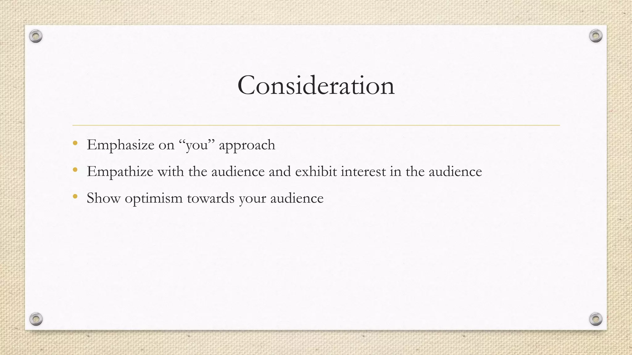 Consideration
• Emphasize on “you” approach
• Empathize with the audience and exhibit interest in the audience
• Show optimism towards your audience
 