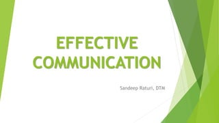 EFFECTIVE
COMMUNICATION
Sandeep Raturi, DTM
 