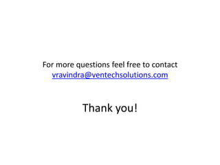 For more questions feel free to contact
  vravindra@ventechsolutions.com



           Thank you!
 
