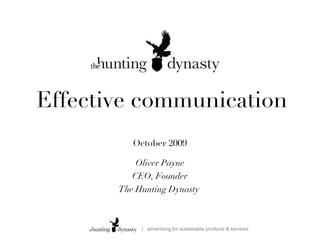 Effective communication October 2009 Oliver Payne CEO, Founder The Hunting Dynasty  