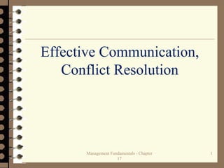 Management Fundamentals - Chapter
17
1
Effective Communication,
Conflict Resolution
 