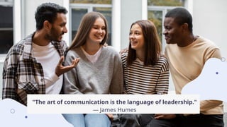 "The art of communication is the language of leadership."
— James Humes
 