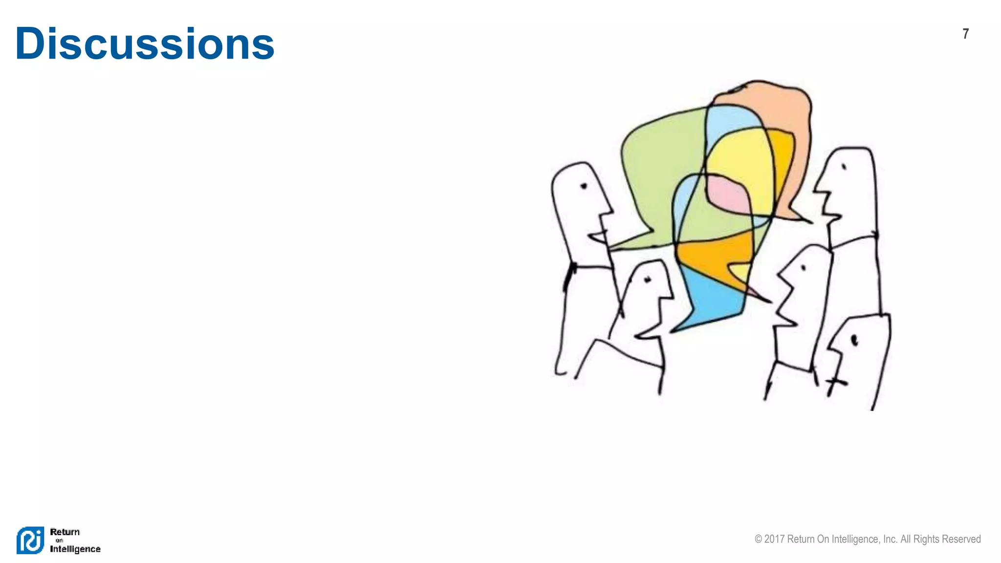 7
© 2017 Return On Intelligence, Inc. All Rights Reserved
Discussions
 