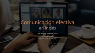 Comunicación efectiva
en Inglés
Martes 5 de Mayo del 2020
Por Rafael Paredes
FCE – First Certificate In English
 