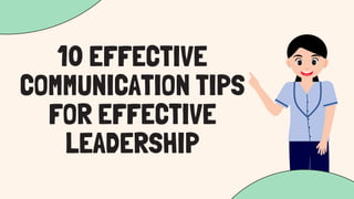 10 EFFECTIVE
COMMUNICATION TIPS
FOR EFFECTIVE
LEADERSHIP
 